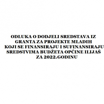Odluka o dodjeli sredstava iz granta za projekte mladih koji se finansiraju i sufinansiraju sredstvima Budžeta Općine Ilijaš za 2022. godinu