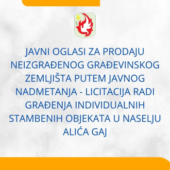 Javni oglas za prodaju neizgrađenog građevinskog zemljišta putem javnog nadmetanja - licitacija radi građenja individualnih stambenih objekata u naselju Alića Gaj